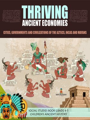 cover image of Thriving Ancient Economies --Cities, Governments and Civilizations of the Aztecs, Incas and Mayans--Social Studies Book Grade 4-5--Children's Ancient History